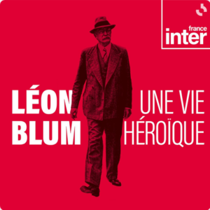 Podcast - Blum, une vie héroïque de Philippe Collin - France Inter